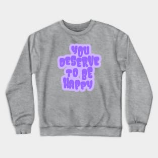 You Deserve to be Happy Purple Crewneck Sweatshirt
